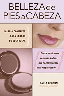 Belleza de pies a cabeza: La guía completa para lograr su look ideal