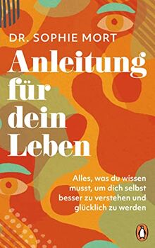Anleitung für dein Leben: Alles was du wissen musst, um dich selbst besser zu verstehen und glücklich zu werden - Der Sunday Times Bestseller