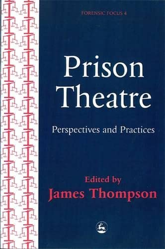 Prison Theatre: Practices and Perspectives (Forensic Focus, 4)