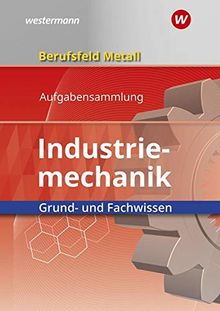 Berufsfeld Metall - Industriemechanik: Grund- und Fachwissen: Aufgabensammlung