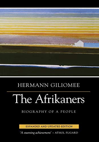 The Afrikaners: Biography of a People: Biography of a People (Expanded, Updated) (Reconsiderations in Southern African History)