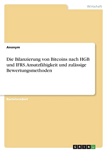 Die Bilanzierung von Bitcoins nach HGB und IFRS. Ansatzfähigkeit und zulässige Bewertungsmethoden