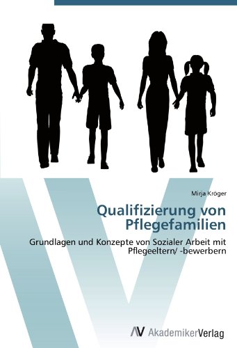 Qualifizierung von Pflegefamilien: Grundlagen und Konzepte von Sozialer Arbeit mit Pflegeeltern/ -bewerbern