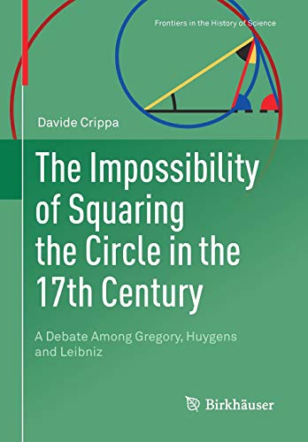The Impossibility of Squaring the Circle in the 17th Century: A Debate Among Gregory, Huygens and Leibniz (Frontiers in the History of Science)