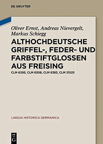 Althochdeutsche Griffel-, Feder- und Farbstiftglossen aus Freising: Clm 6293, Clm 6308, Clm 6383, Clm 21525 (Lingua Historica Germanica, Band 21)