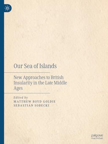 Our Sea of Islands: New Approaches to British Insularity in the Late Middle Ages