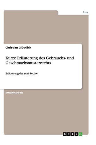 Kurze Erläuterung des Gebrauchs- und Geschmacksmusterrechts: Erläuterung der zwei Rechte