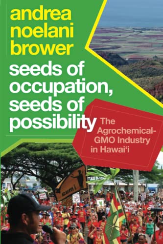 Seeds of Occupation, Seeds of Possibility: The Agrochemical-GMO Industry in Hawai‘i (Radical Natures)