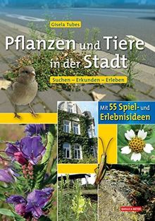 Pflanzen und Tiere in der Stadt: Suchen - Erkunden - Erleben