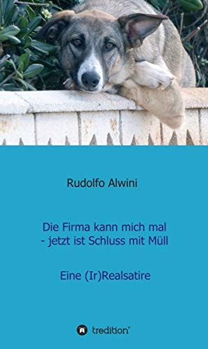 Die Firma kann mich mal - jetzt ist Schluss mit Müll.: Eine (Ir)Realsatire