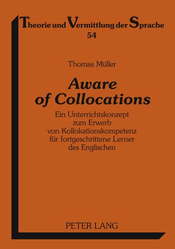 Aware of Collocations: Ein Unterrichtskonzept zum Erwerb von Kollokationskompetenz für fortgeschrittene Lerner des Englischen (Theorie und Vermittlung der Sprache)