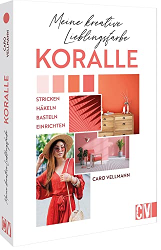 Meine kreative Lieblingsfarbe KORALLE: Stricken, häkeln, basteln, einrichten. Kreative Ideen rund um die Trendfarbe Koralle