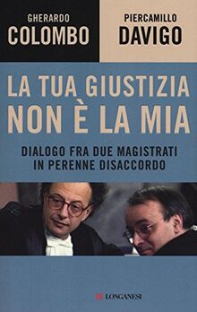 La tua giustizia non è la mia. Dialogo fra due magistrati in perenne disaccordo