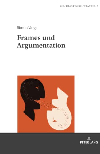Frames und Argumentation: Zur diskurssemantischen Operationalisierung von Frame-Relationen (Kontraste/Contrastes, Band 5)
