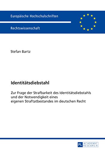 Identitätsdiebstahl: Zur Frage der Strafbarkeit des Identitätsdiebstahls und der Notwendigkeit eines eigenen Straftatbestandes im deutschen Recht ... / Series 2: Law / Série 2: Droit)