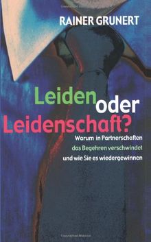 Leiden oder Leidenschaft: Warum in Partnerschaften das Begehren verschwindet und wie Sie es wiedergewinnen