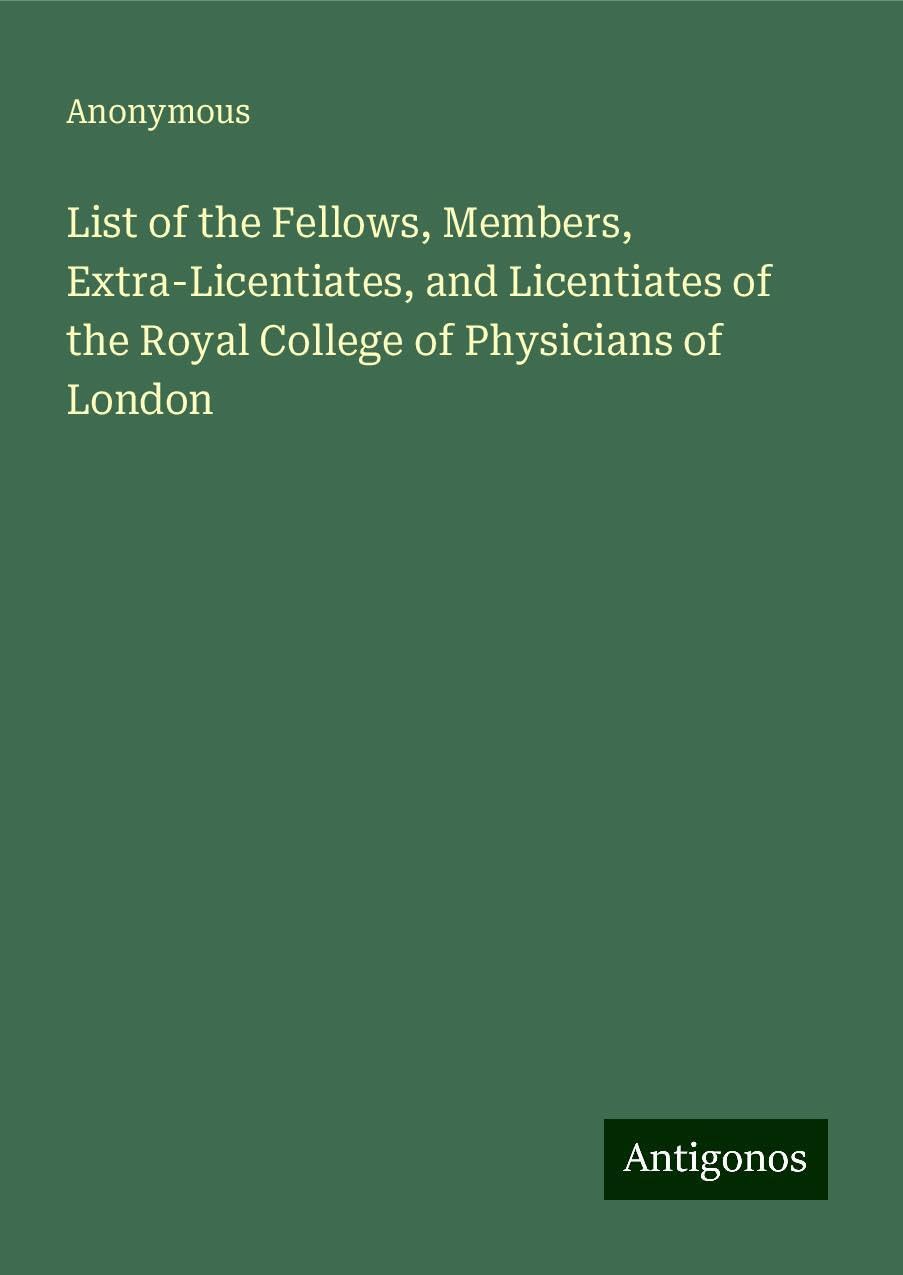List of the Fellows, Members, Extra-Licentiates, and Licentiates of the Royal College of Physicians of London