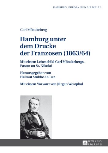 Hamburg unter dem Drucke der Franzosen (1863/64): Mit einem Lebensbild Carl Mönckebergs, Pastor an St. Nikolai (Hamburg, Europa und die Welt)
