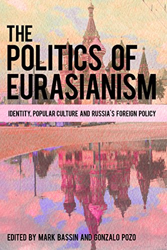 The Politics of Eurasianism: Identity, Culture and Russia's Foreign Policy