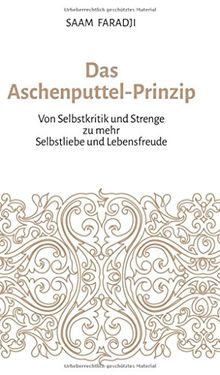 Das Aschenputtel-Prinzip: Von Selbstkritik und Strenge zu mehr Selbstliebe und Lebensfreude