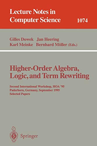 Higher-Order Algebra, Logic, and Term Rewriting: Second International Workshop, HOA '95, Paderborn, Germany, September 1995. Selected Papers (Lecture Notes in Computer Science, 1074, Band 1074)