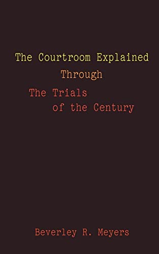 The Courtroom Explained Through the Trials of the Century: The Evidence, Arguments, and Drama Behind the Cases Against President Clinton & O.J. Simpson