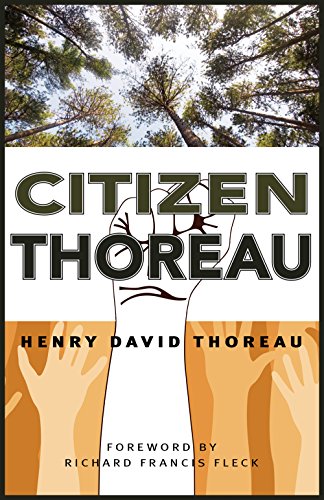 Citizen Thoreau: Walden, Civil Disobedience, Life Without Principle, Slavery in Massachusetts, A Plea for Captain John Brown