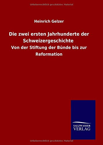 Die zwei ersten Jahrhunderte der Schweizergeschichte: Von der Stiftung der Bünde bis zur Reformation