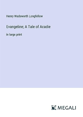 Evangeline; A Tale of Acadie: in large print