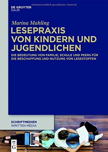 Lesepraxis von Kindern und Jugendlichen: Die Bedeutung von Familie, Schule und Peers für die Beschaffung und Nutzung von Lesestoffen (Schriftmedien - ... buchwissenschaftliche Perspektiven, Band 3)