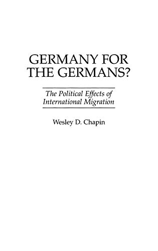 Germany for the Germans?: The Political Effects of International Migration (Contributions in Political Science, Band 381)