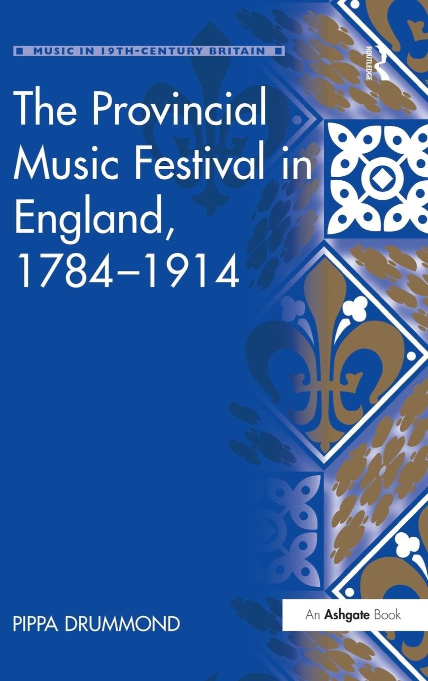 The Provincial Music Festival in England, 1784-1914 (Music in Nineteenth-Century Britain)