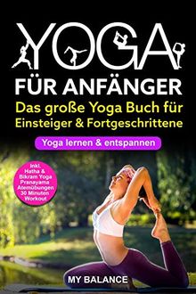 Yoga für Anfänger: Das große Yoga Buch für Einsteiger & Fortgeschrittene - Yoga lernen & entspannen - Inkl. Hatha & Bikram Yoga, Pranayama Atemübungen und 30 Minuten Workout - Übungen mit Bildern