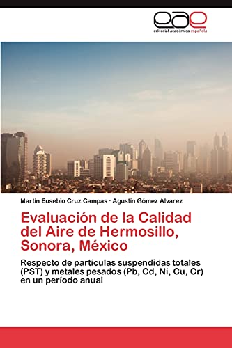 Evaluación de la Calidad del Aire de Hermosillo, Sonora, México: Respecto de partículas suspendidas totales (PST) y metales pesados (Pb, Cd, Ni, Cu, Cr) en un período anual