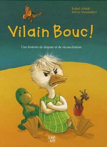 Vilain bouc !. Sale canard ! : une histoire de dispute et de reconciliation