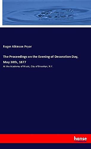 The Proceedings on the Evening of Decoration Day, May 30th, 1877: At the Academy of Music, City of Brooklyn, N.Y.