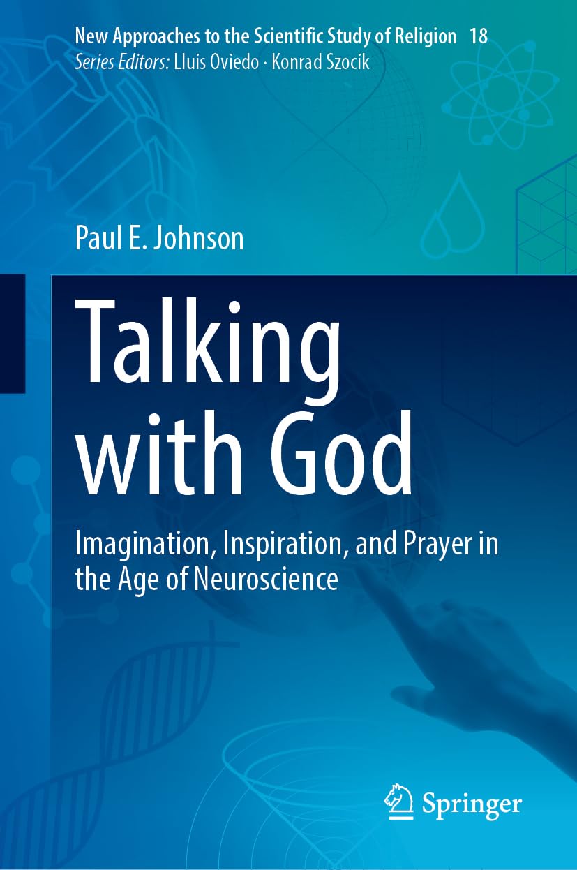 Talking with God: Imagination, Inspiration, and Prayer in the Age of Neuroscience (New Approaches to the Scientific Study of Religion, 18, Band 18)