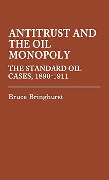 Antitrust and the Oil Monopoly: The Standard Oil Cases, 1890-1911 (Contributions in Legal Studies)