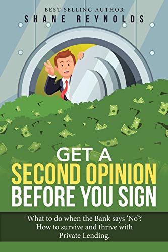 Get a Second Opinion Before You Sign: What to Do When the Bank Says 'No' ? How to Survive and Thrive with Private Lending.
