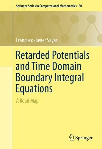 Retarded Potentials and Time Domain Boundary Integral Equations: A Road Map (Springer Series in Computational Mathematics)