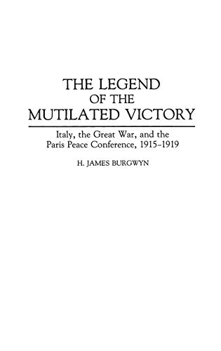 The Legend of the Mutilated Victory: Italy, the Great War, and the Paris Peace Conference, 1915-1919 (Contributions to the Study of World History, N)