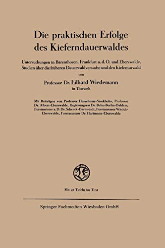 Die Praktischen Erfolge des Kieferndauerwaldes: Untersuchungen in Bärenthoren, Frankfurt a. d. O. und Eberswalde, Studien über die früheren Dauerwaldversuche und den Kiefernurwald (German Edition)
