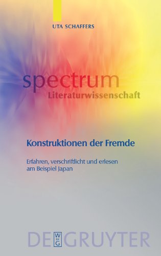 Konstruktionen der Fremde. Erfahren, verschriftlicht und erlesen am Beispiel Japan: Erfahren, Verschriftlicht Und Erlesen Am Beispiel Japan (spectrum Literaturwissenschaft / spectrum Literature)