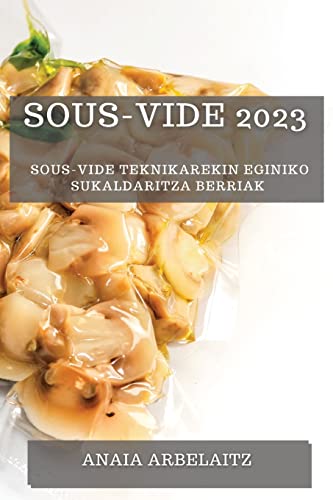 Sous-Vide 2023: Sous-Vide Teknikarekin Eginiko Sukaldaritza Berriak