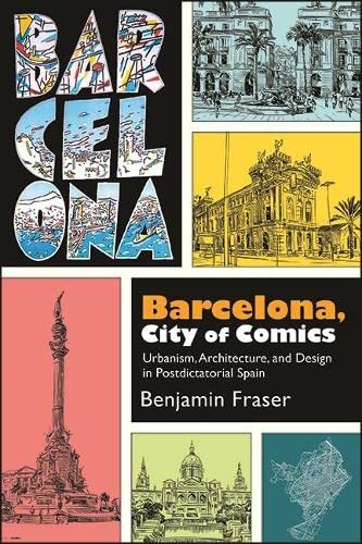 Barcelona, City of Comics: Urbanism, Architecture, and Design in Postdictatorial Spain (Suny in Latin American and Iberian Thought and Culture)