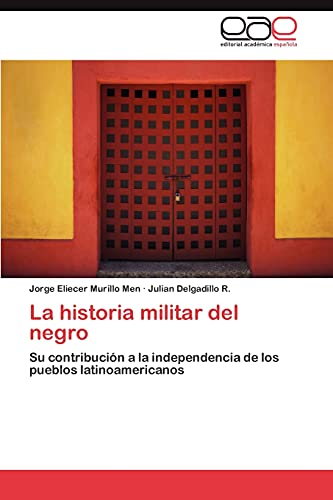 La historia militar del negro: Su contribución a la independencia de los pueblos latinoamericanos
