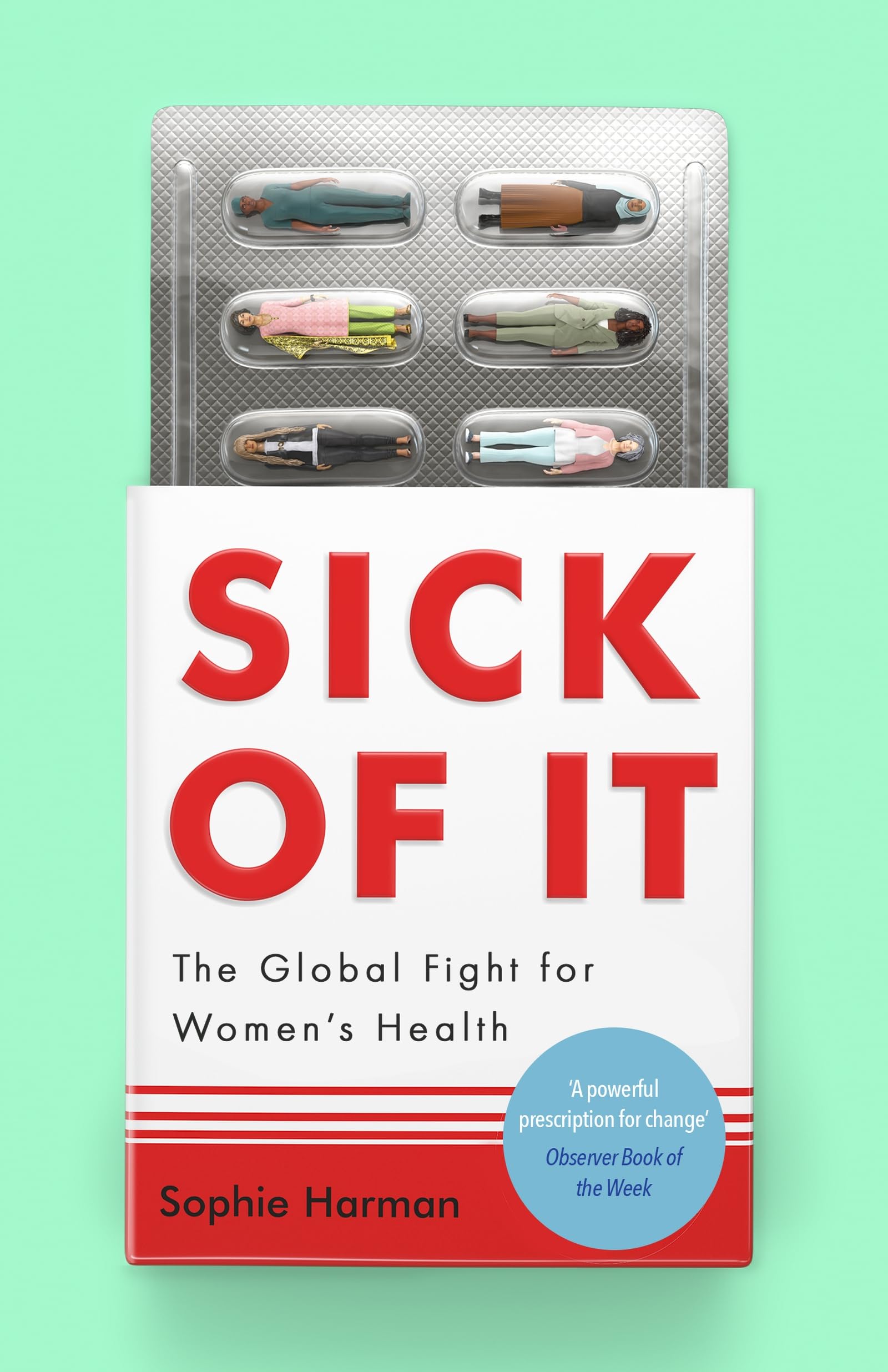 Sophie Harman Sick Of It, The Global Fight For Women's Health - 'Powerful And Inspiring' Elinor Cleghorn, Author Of Unwell Women