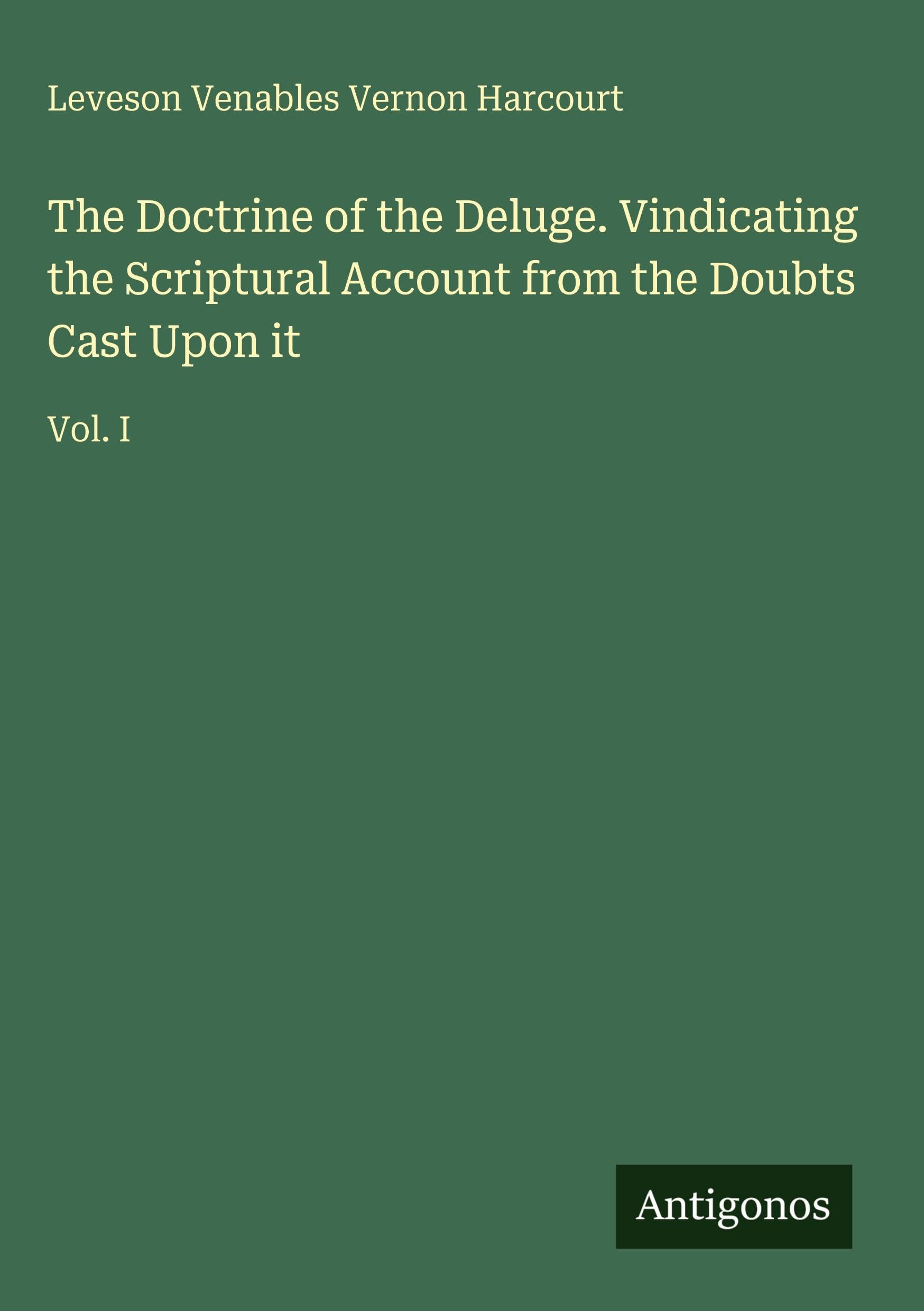 The Doctrine of the Deluge. Vindicating the Scriptural Account from the Doubts Cast Upon it: Vol. I