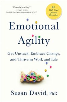 Emotional Agility: Get Unstuck, Embrace Change, and Thrive in Work and Life