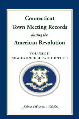 Connecticut Town Meeting Records during the American Revolution: Volume 2, New Fairfield - Woodstock